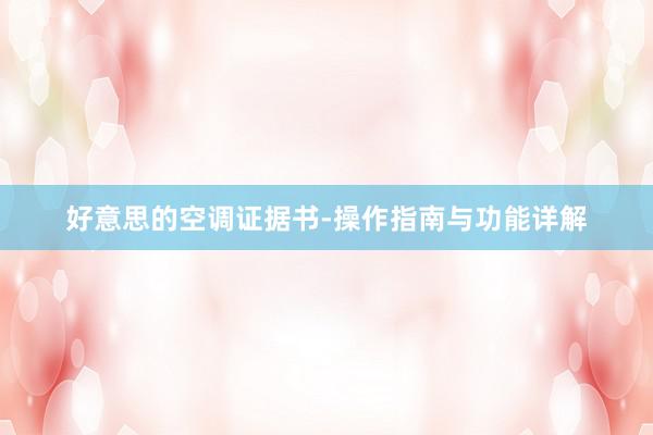 好意思的空调证据书-操作指南与功能详解